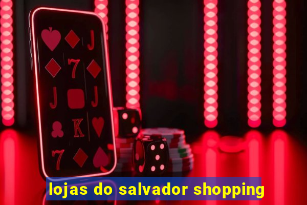 lojas do salvador shopping